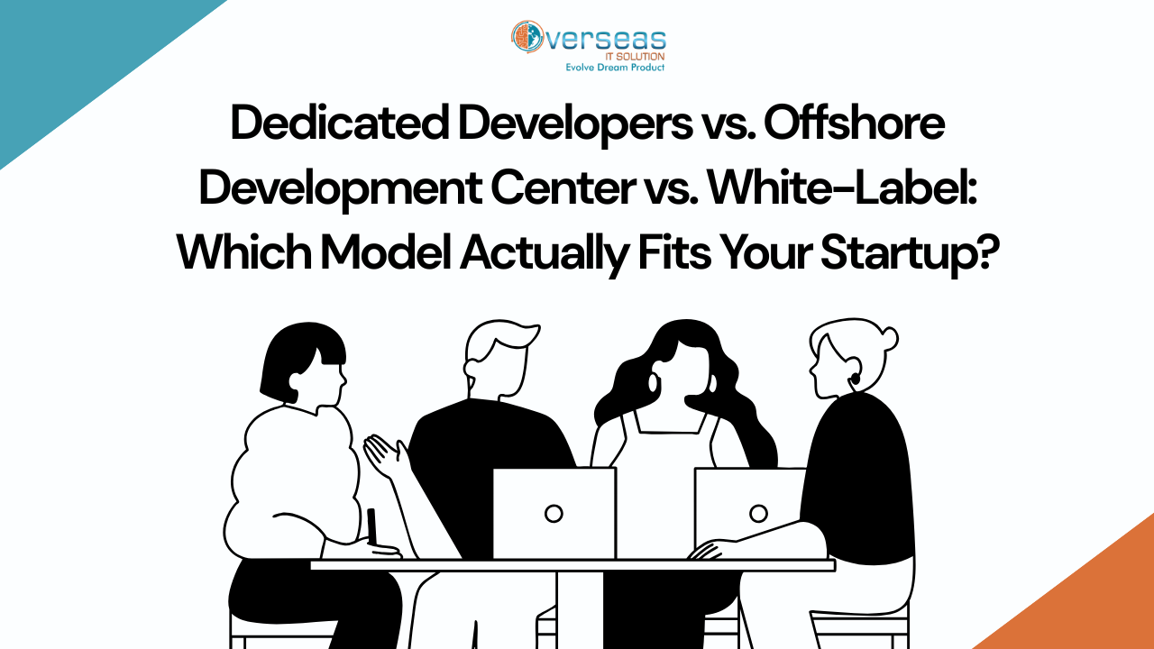 Dedicated Developers vs. Offshore Development Center vs. White-Label: Which Model Actually Fits Your Startup?